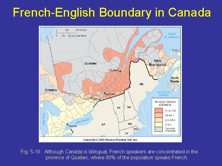 French-English Boundary in Canada Fig. 5 -18: Although Canada is bilingual, French speakers are