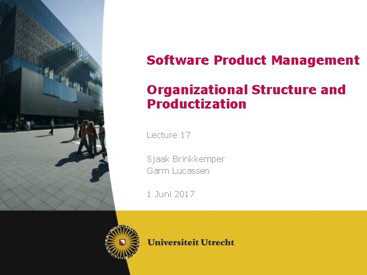 Software Product Management Organizational Structure and Productization Lecture 17 Sjaak Brinkkemper Garm Lucassen 1