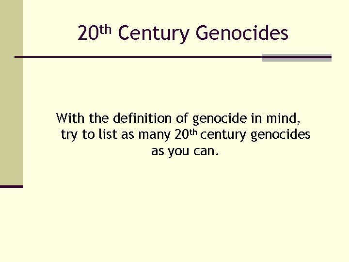 20 th Century Genocides With the definition of genocide in mind, try to list