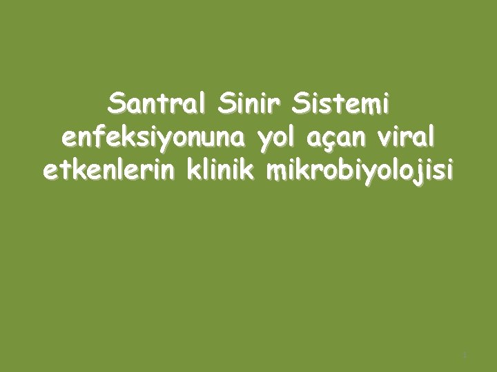 Santral Sinir Sistemi enfeksiyonuna yol açan viral etkenlerin klinik mikrobiyolojisi 1 