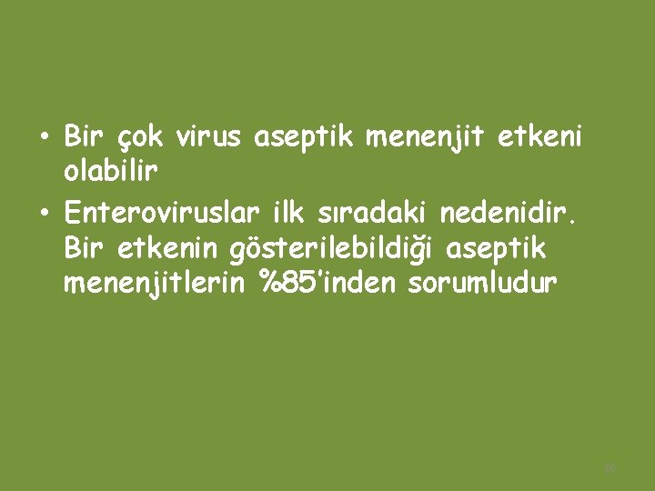  • Bir çok virus aseptik menenjit etkeni olabilir • Enteroviruslar ilk sıradaki nedenidir.