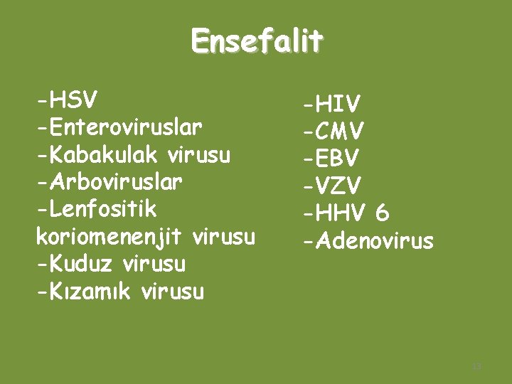 Ensefalit -HSV -Enteroviruslar -Kabakulak virusu -Arboviruslar -Lenfositik koriomenenjit virusu -Kuduz virusu -Kızamık virusu -HIV