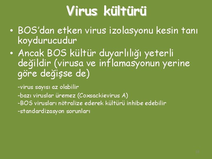 Virus kültürü • BOS’dan etken virus izolasyonu kesin tanı koydurucudur • Ancak BOS kültür