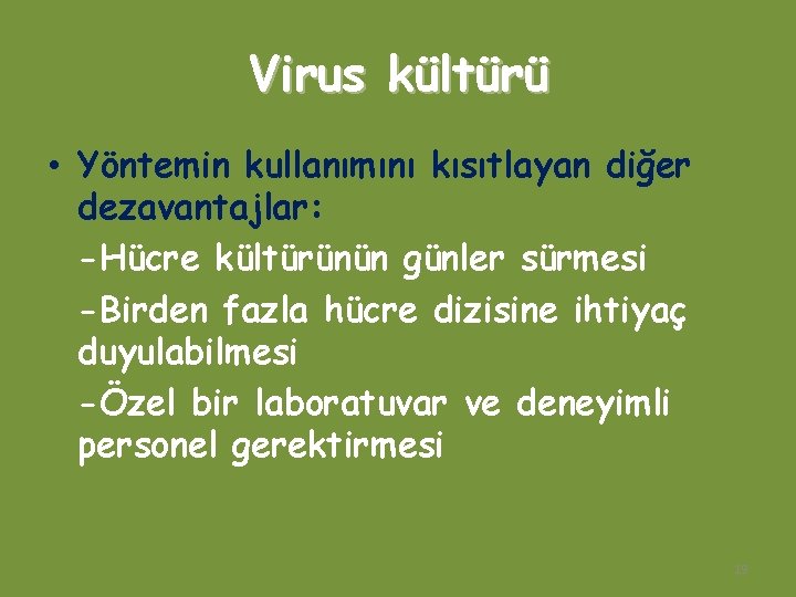 Virus kültürü • Yöntemin kullanımını kısıtlayan diğer dezavantajlar: -Hücre kültürünün günler sürmesi -Birden fazla