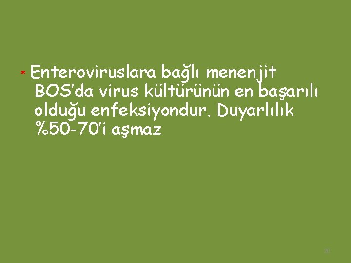 * Enteroviruslara bağlı menenjit BOS’da virus kültürünün en başarılı olduğu enfeksiyondur. Duyarlılık %50 -70’i