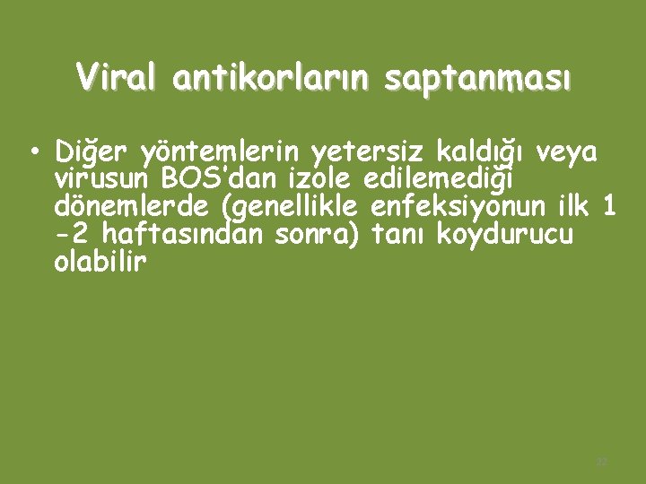 Viral antikorların saptanması • Diğer yöntemlerin yetersiz kaldığı veya virusun BOS’dan izole edilemediği dönemlerde