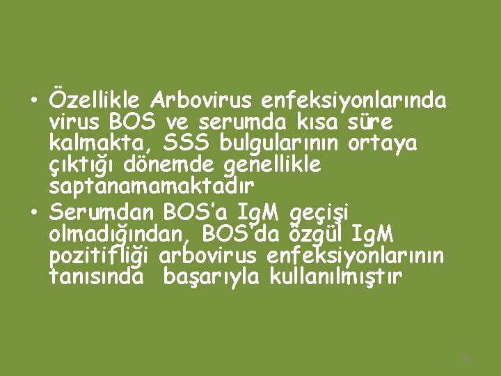  • Özellikle Arbovirus enfeksiyonlarında virus BOS ve serumda kısa süre kalmakta, SSS bulgularının