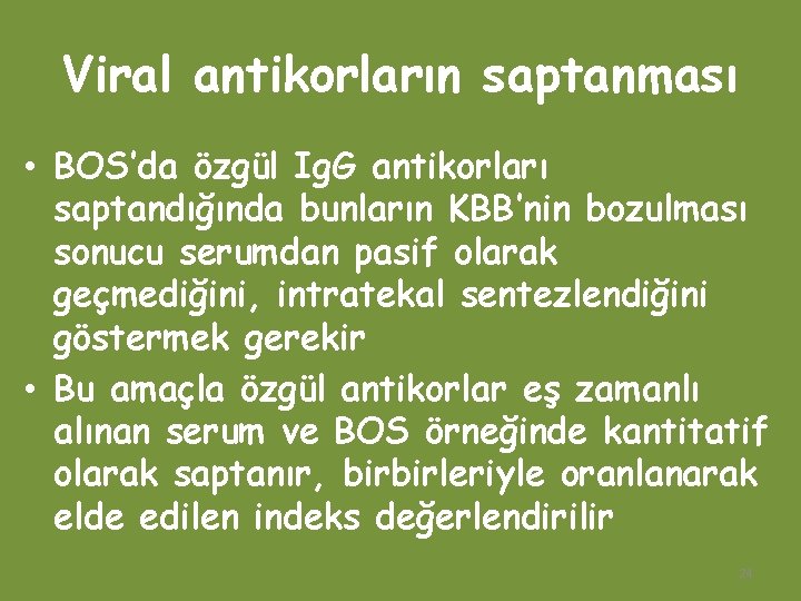 Viral antikorların saptanması • BOS’da özgül Ig. G antikorları saptandığında bunların KBB’nin bozulması sonucu