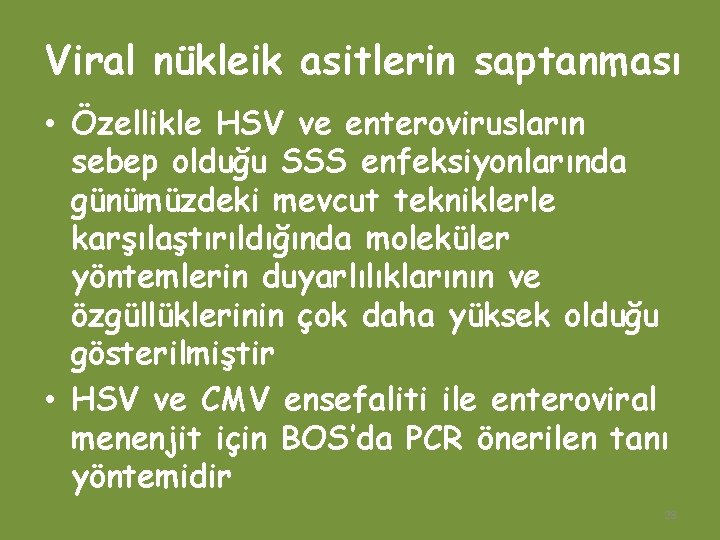 Viral nükleik asitlerin saptanması • Özellikle HSV ve enterovirusların sebep olduğu SSS enfeksiyonlarında günümüzdeki