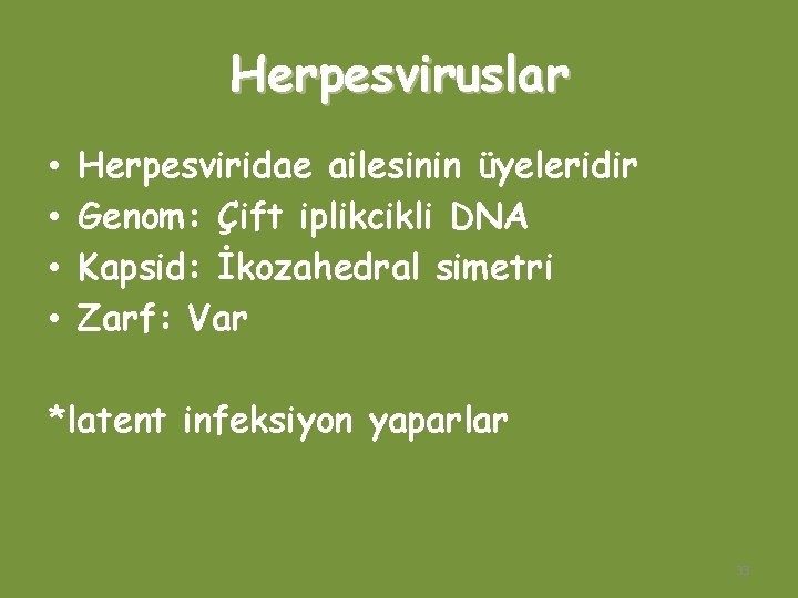 Herpesviruslar • • Herpesviridae ailesinin üyeleridir Genom: Çift iplikcikli DNA Kapsid: İkozahedral simetri Zarf: