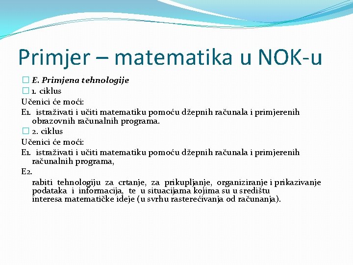 Primjer – matematika u NOK-u � E. Primjena tehnologije � 1. ciklus Učenici će