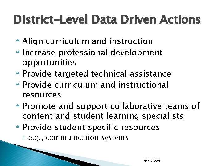 District-Level Data Driven Actions Align curriculum and instruction Increase professional development opportunities Provide targeted