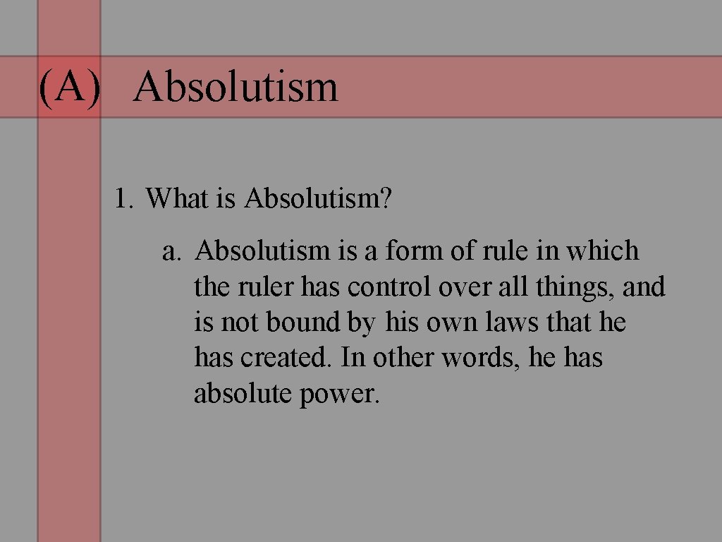(A) Absolutism 1. What is Absolutism? a. Absolutism is a form of rule in
