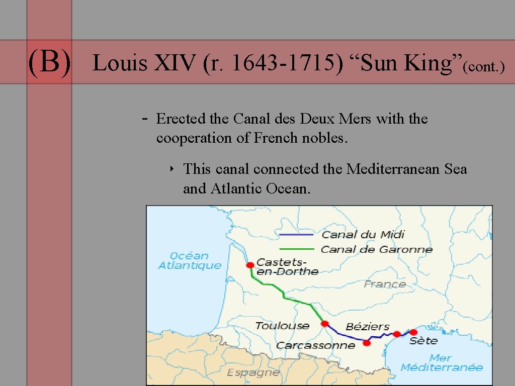 (B) Louis XIV (r. 1643 -1715) “Sun King”(cont. ) - Erected the Canal des