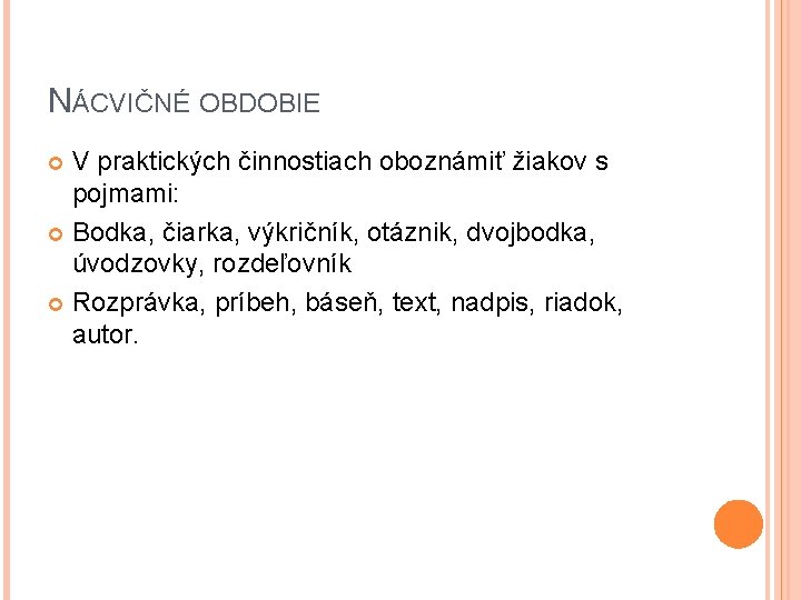 NÁCVIČNÉ OBDOBIE V praktických činnostiach oboznámiť žiakov s pojmami: Bodka, čiarka, výkričník, otáznik, dvojbodka,