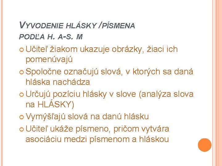 VYVODENIE HLÁSKY / PÍSMENA PODĽA H. A-S. M Učiteľ žiakom ukazuje obrázky, žiaci ich