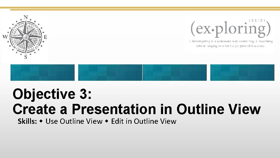 Objective 3: Create a Presentation in Outline View Skills: Use Outline View Edit in