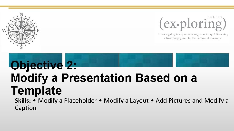 Objective 2: Modify a Presentation Based on a Template Skills: Modify a Placeholder Modify