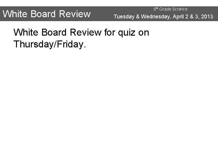 White Board Review 8 th Grade Science Tuesday & Wednesday, April 2 & 3,