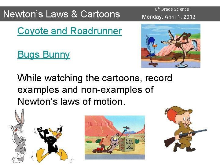 Newton’s Laws & Cartoons 8 th Grade Science Monday, April 1, 2013 Coyote and