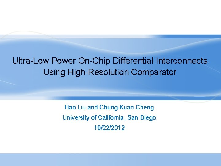 Ultra-Low Power On-Chip Differential Interconnects Using High-Resolution Comparator Hao Liu and Chung-Kuan Cheng University