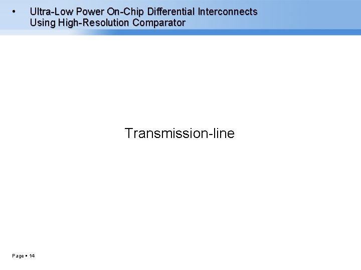  • Ultra-Low Power On-Chip Differential Interconnects Using High-Resolution Comparator Transmission-line Page 14 