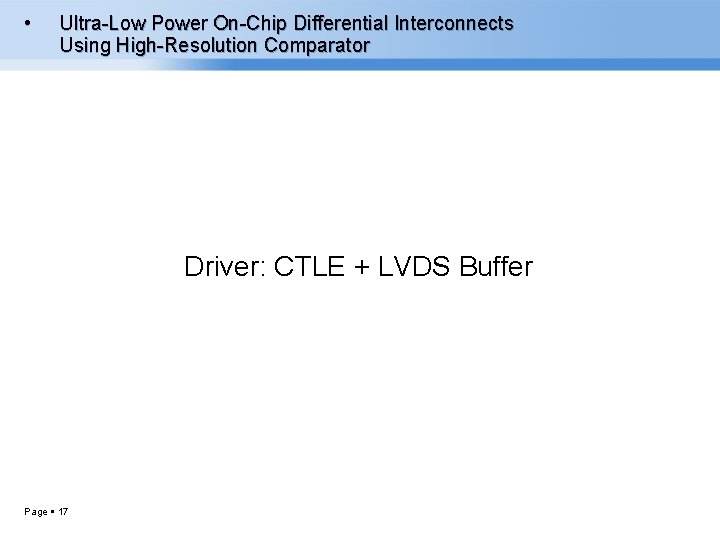  • Ultra-Low Power On-Chip Differential Interconnects Using High-Resolution Comparator Driver: CTLE + LVDS