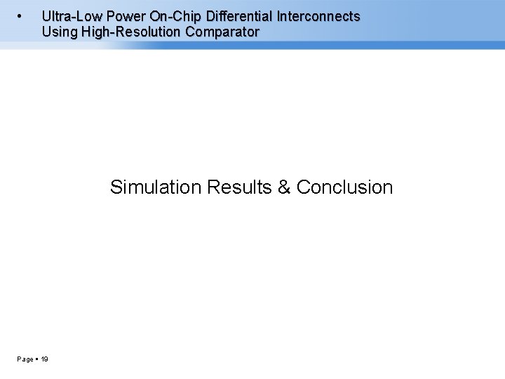  • Ultra-Low Power On-Chip Differential Interconnects Using High-Resolution Comparator Simulation Results & Conclusion