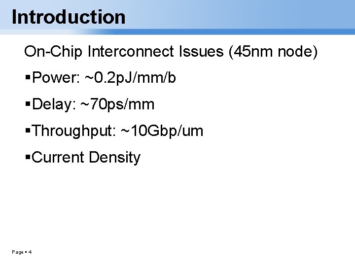 Introduction On-Chip Interconnect Issues (45 nm node) Power: ~0. 2 p. J/mm/b Delay: ~70