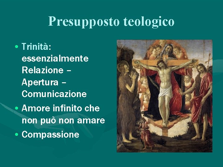 Presupposto teologico • Trinità: essenzialmente Relazione – Apertura – Comunicazione • Amore infinito che