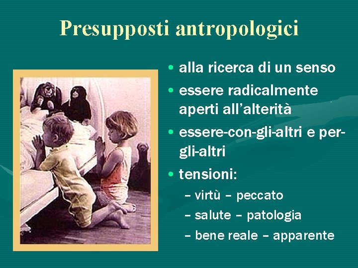 Presupposti antropologici • alla ricerca di un senso • essere radicalmente aperti all’alterità •