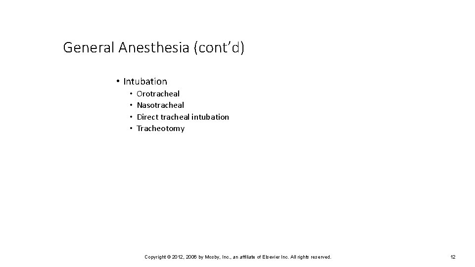 General Anesthesia (cont’d) • Intubation • • Orotracheal Nasotracheal Direct tracheal intubation Tracheotomy Copyright