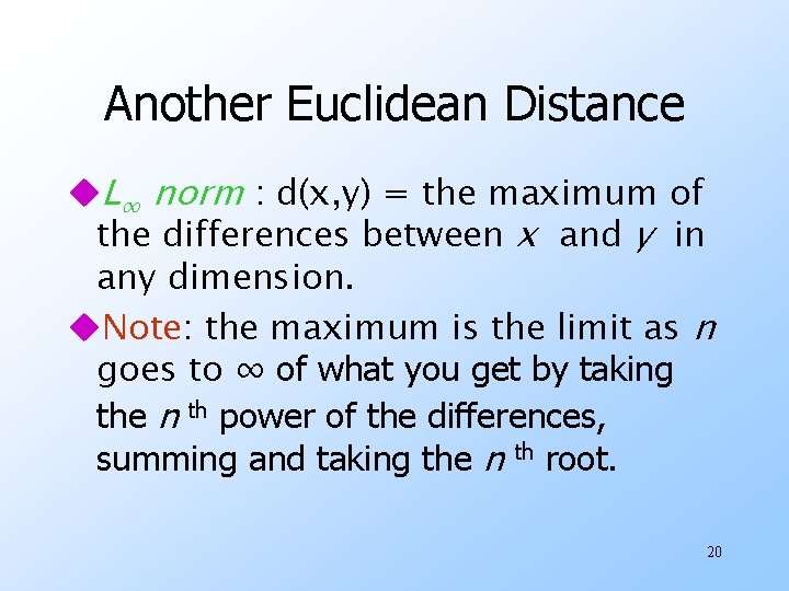 Another Euclidean Distance u. L∞ norm : d(x, y) = the maximum of the