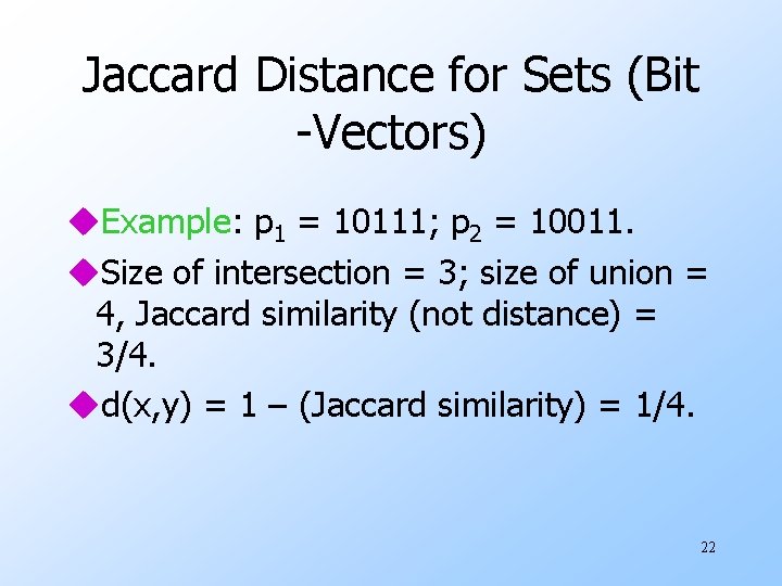 Jaccard Distance for Sets (Bit -Vectors) u. Example: p 1 = 10111; p 2