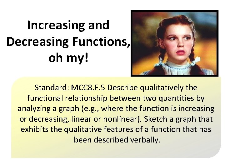 Increasing and Decreasing Functions, oh my! Standard: MCC 8. F. 5 Describe qualitatively the
