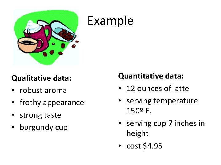 Example Qualitative data: • robust aroma • frothy appearance • strong taste • burgundy