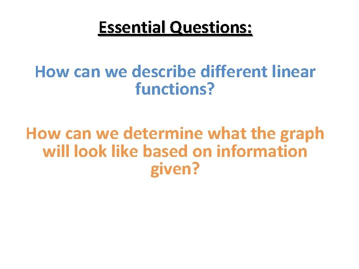 Essential Questions: How can we describe different linear functions? How can we determine what