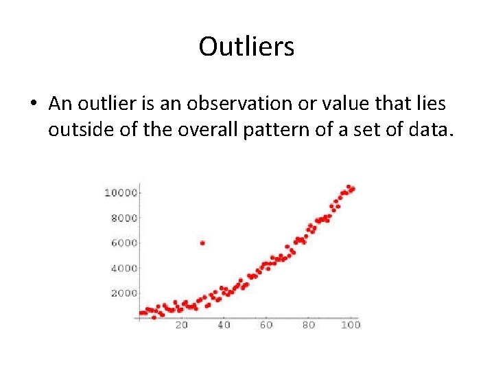 Outliers • An outlier is an observation or value that lies outside of the