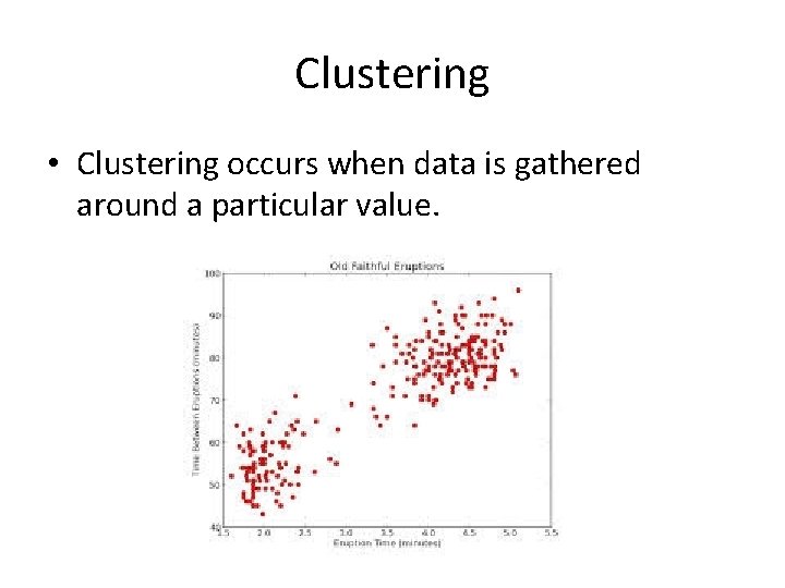 Clustering • Clustering occurs when data is gathered around a particular value. 