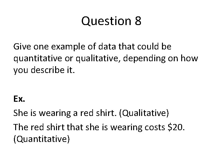 Question 8 Give one example of data that could be quantitative or qualitative, depending