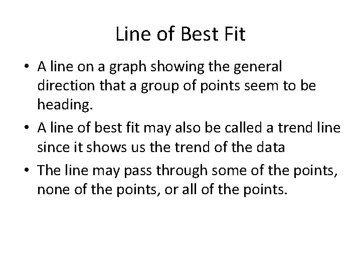 Line of Best Fit • A line on a graph showing the general direction