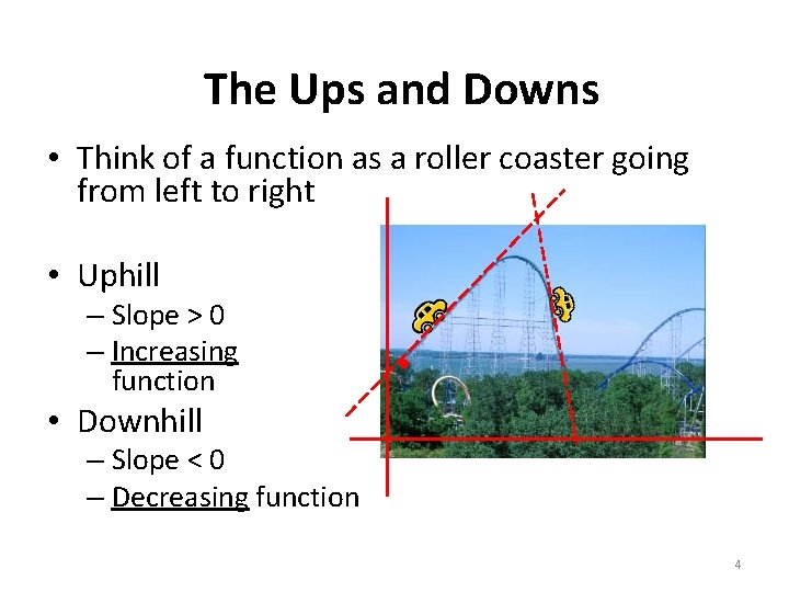 The Ups and Downs • Think of a function as a roller coaster going