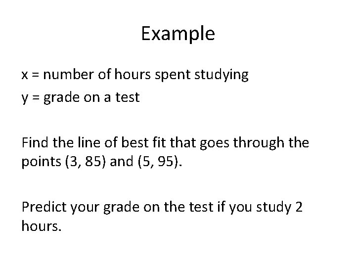 Example x = number of hours spent studying y = grade on a test