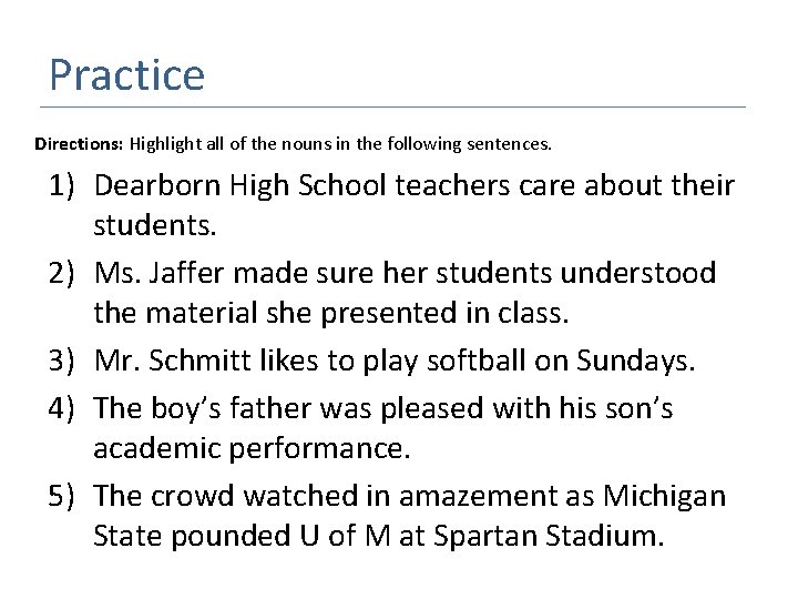 Practice Directions: Highlight all of the nouns in the following sentences. 1) Dearborn High