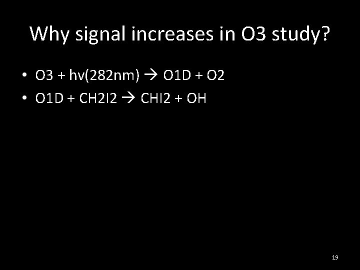 Why signal increases in O 3 study? • O 3 + hv(282 nm) O