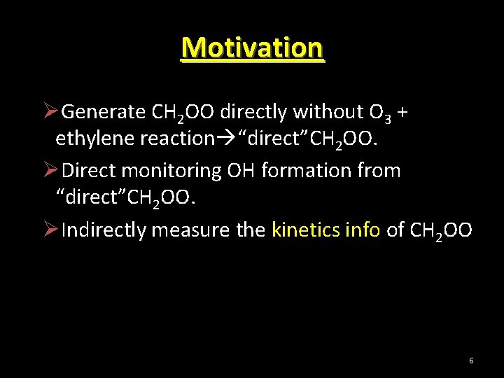 Motivation ØGenerate CH 2 OO directly without O 3 + ethylene reaction “direct”CH 2