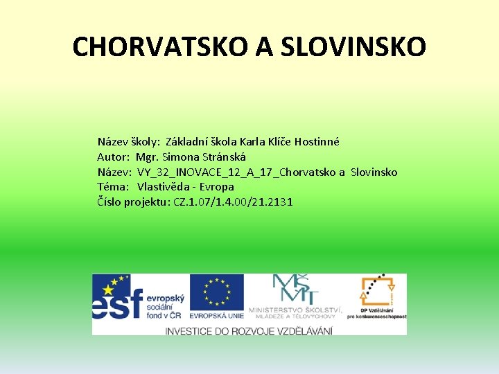 CHORVATSKO A SLOVINSKO Název školy: Základní škola Karla Klíče Hostinné Autor: Mgr. Simona Stránská CHORVATSKO A SLOVINSKO Název školy: Základní škola Karla Klíče Hostinné Autor: Mgr. Simona Stránská