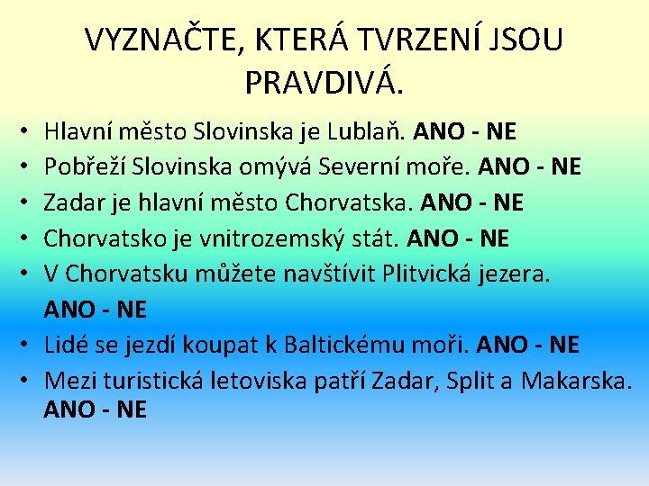 VYZNAČTE, KTERÁ TVRZENÍ JSOU PRAVDIVÁ. Hlavní město Slovinska je Lublaň. ANO - NE Pobřeží VYZNAČTE, KTERÁ TVRZENÍ JSOU PRAVDIVÁ. Hlavní město Slovinska je Lublaň. ANO - NE Pobřeží