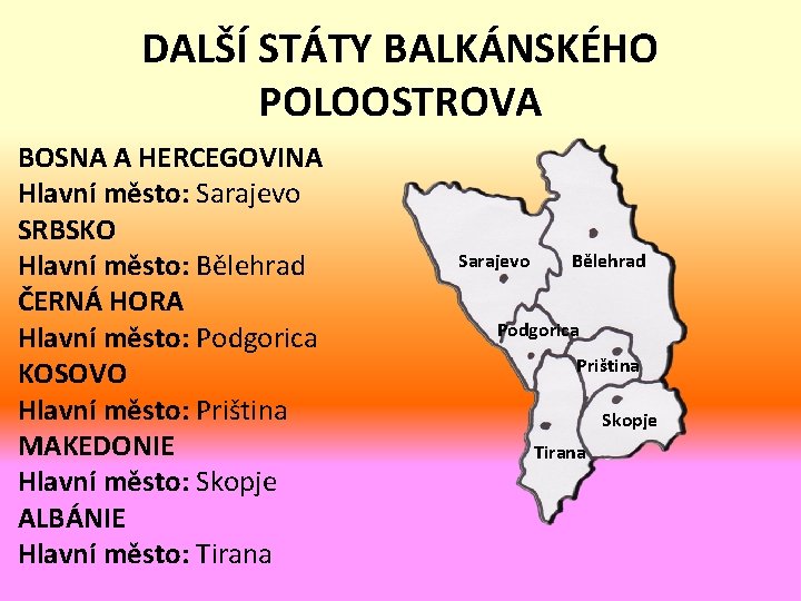 DALŠÍ STÁTY BALKÁNSKÉHO POLOOSTROVA BOSNA A HERCEGOVINA Hlavní město: Sarajevo SRBSKO Hlavní město: Bělehrad DALŠÍ STÁTY BALKÁNSKÉHO POLOOSTROVA BOSNA A HERCEGOVINA Hlavní město: Sarajevo SRBSKO Hlavní město: Bělehrad