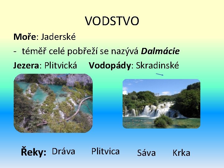 VODSTVO Moře: Jaderské - téměř celé pobřeží se nazývá Dalmácie Jezera: Plitvická Vodopády: Skradinské VODSTVO Moře: Jaderské - téměř celé pobřeží se nazývá Dalmácie Jezera: Plitvická Vodopády: Skradinské